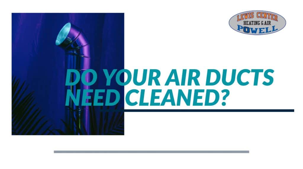 Signs Your Air Ducts Need Cleaning Lewis CenterPowell Heating & Air